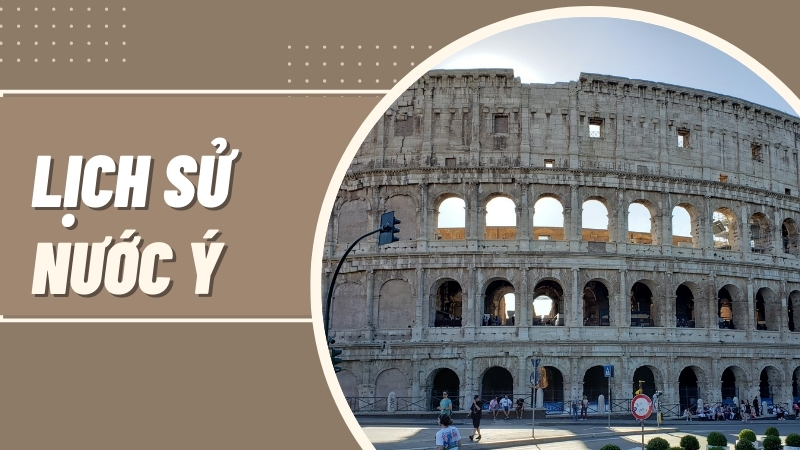Những Dấu Ấn Của Lịch Sử Nước Ý Qua Từng Thời Kỳ