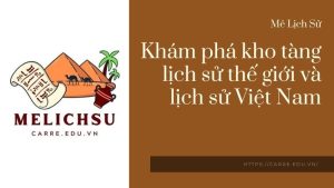 Khám phá kho tàng lịch sử thế giới và Việt Nam cùng Mê Lịch Sử