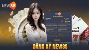 Đăng ký New88 - Hướng dẫn tạo tài khoản nhanh gọn cho bet thủ