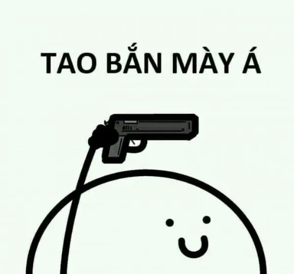 meme cầm súng tao bắn mày á 