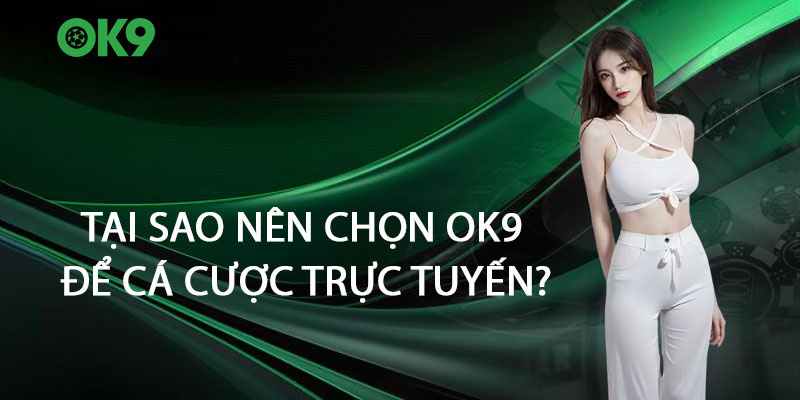 Lý do nên chọn Ok9 để cá cược trực tuyến
